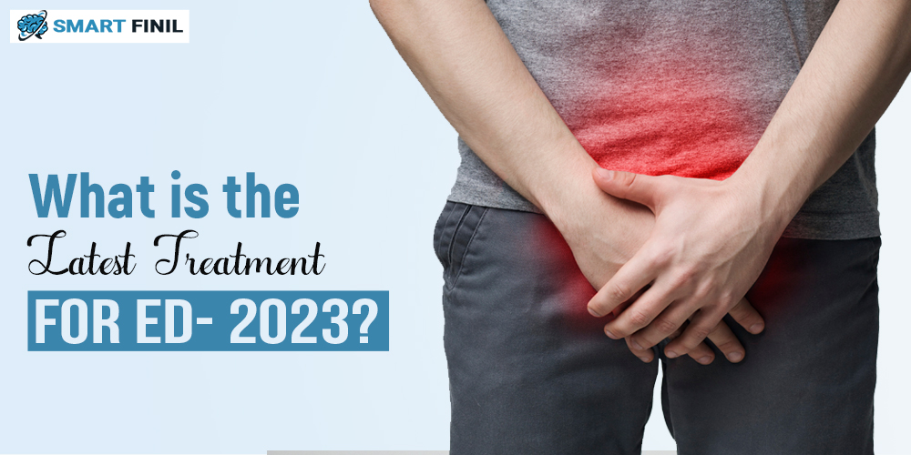 What is the latest Treatment for Erectile Dysfunction- 2023