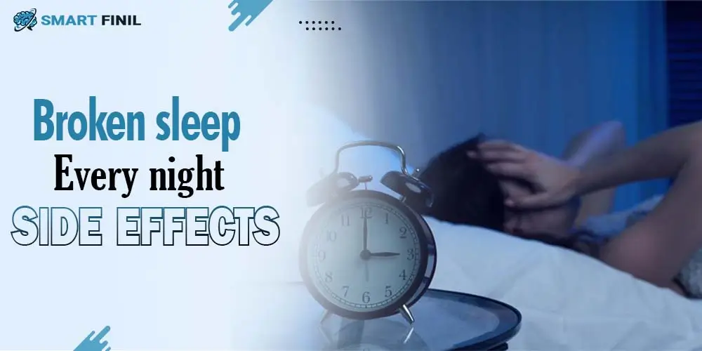 Broken sleep every night side effects