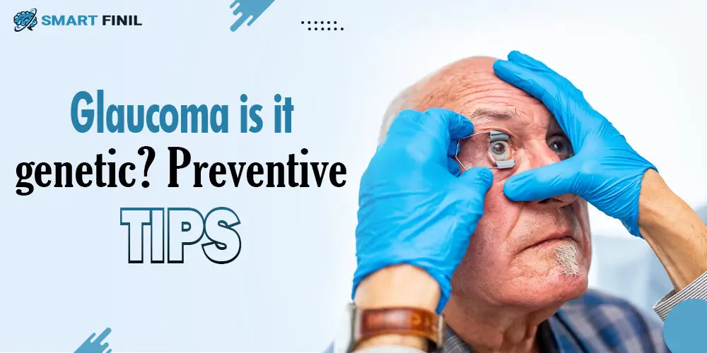 Glaucoma is it genetic? Preventive tips