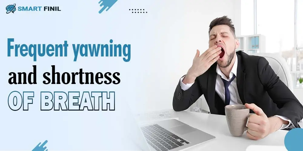 Frequent yawning and shortness of breath