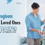 How Caregivers Can Support Loved Ones with Pain