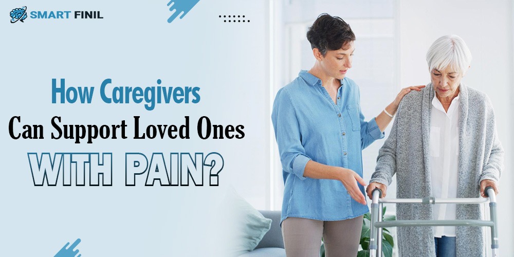 How Caregivers Can Support Loved Ones with Pain