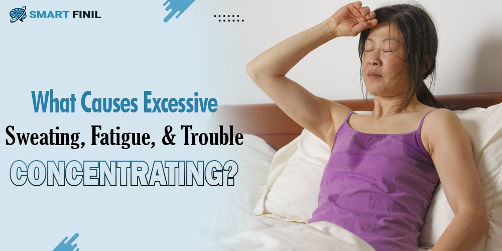 What Causes Excessive Sweating, Fatigue, and Trouble Concentrating